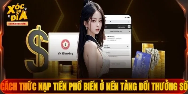 Những cách thức nạp tiền phổ biến ở nền tảng đổi thưởng số