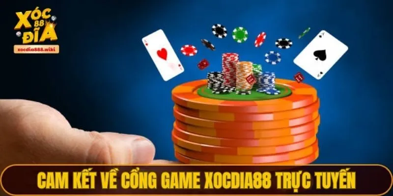 Cam kết về cổng game XOCDIA88 trực tuyến