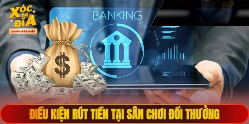 Điều kiện rút tiền tại sân chơi đổi thưởng