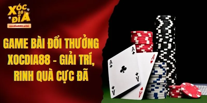 Game Bài Đổi Thưởng XOCDIA88 - Giải Trí, Rinh Quà Cực Đã