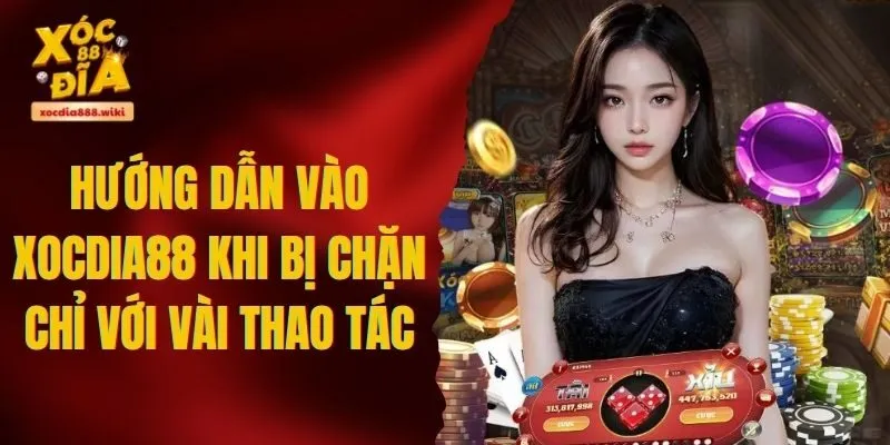 Hướng dẫn vào xocdia88 khi bị chặn