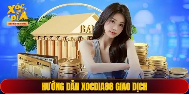 Hướng dẫn XOCDIA88 giao dịch