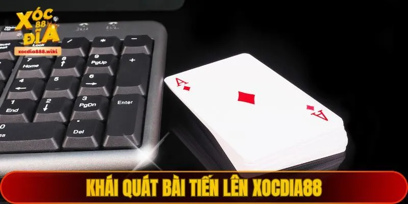 Khái quát bài tiến lên XOCDIA88