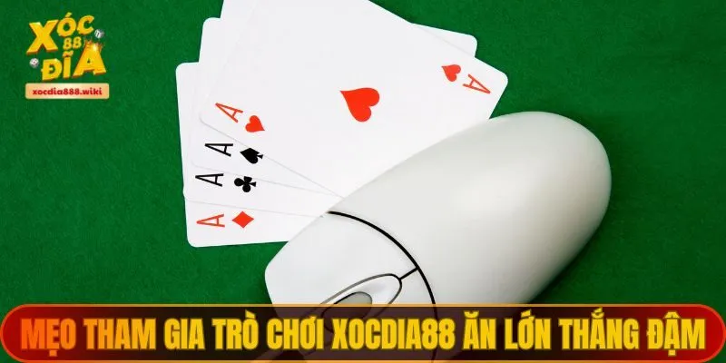Mẹo tham gia trò chơi XOCDIA88 ăn lớn thắng đậm
