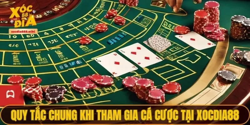 Quy tắc chung khi tham gia cá cược tại XOCDIA88