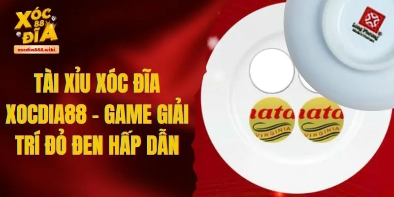 Tài Xỉu Xóc Đĩa XOCDIA88 - Trò Chơi Đỏ Đen Lý Tưởng 2025