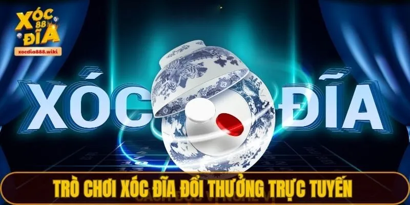 Trò chơi xóc đĩa đổi thưởng trực tuyến 