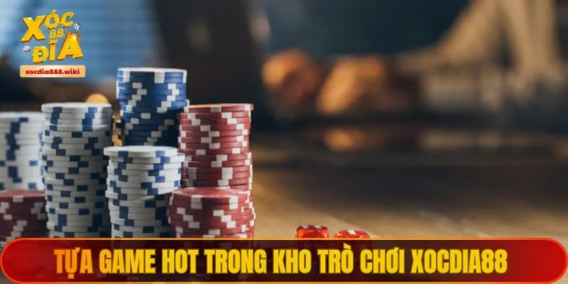 Tựa game hot trong kho trò chơi XOCDIA88